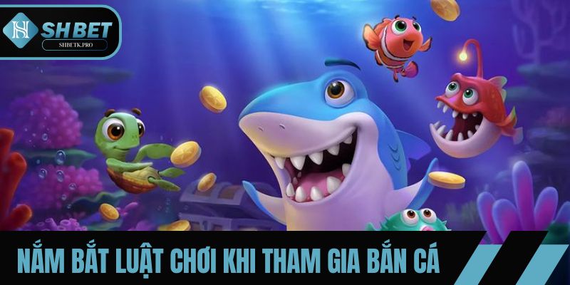 Nắm bắt các luật chơi khi tham gia bắn cá SHBET