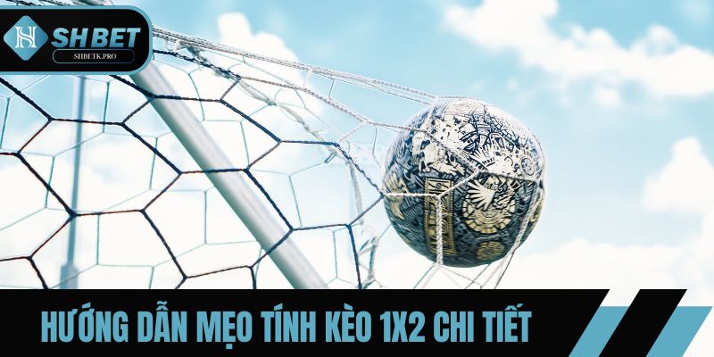 Hướng dẫn mẹo tính kèo 1X2  chi tiết