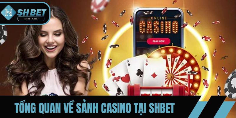 Tìm hiểu về sảnh game Casino hấp dẫn tại SHBET