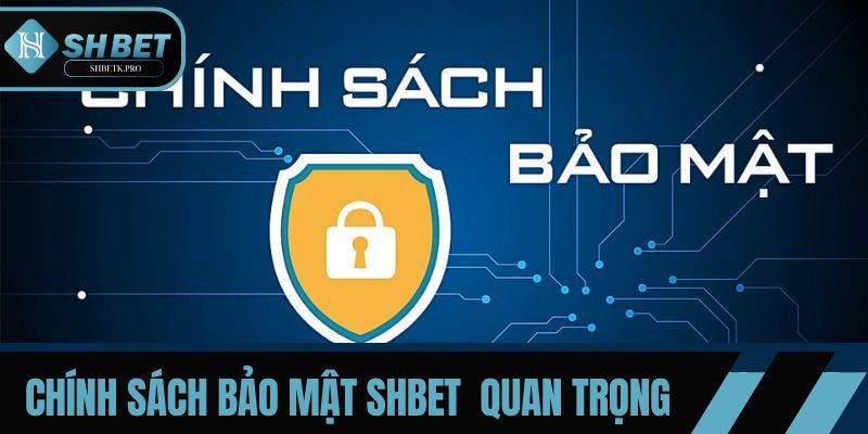 Chính sách bảo mật SHBET rất quan trọng