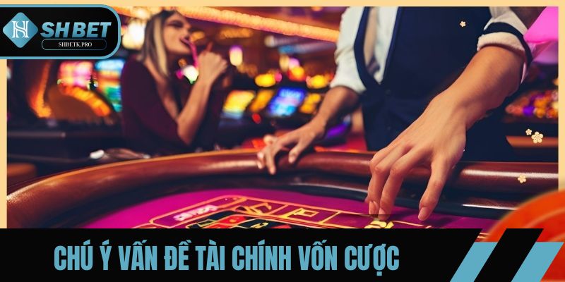 Chú ý vấn đề tài chính vốn cược