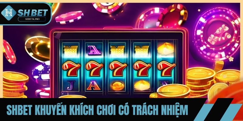 SHBET khuyến khích chơi có trách nhiệm