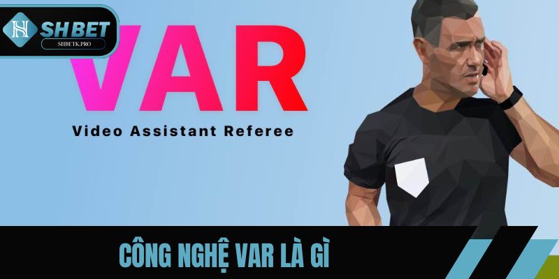 Công nghệ VAR là gì