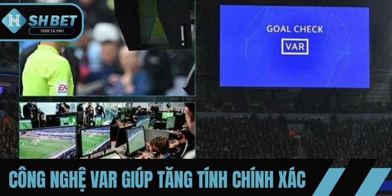 Công nghệ VAR giúp tăng tính chính xác và công bằng