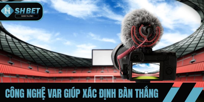 Công nghệ VAR giúp xác định bàn thắng, thẻ phạt và lỗi việt vị