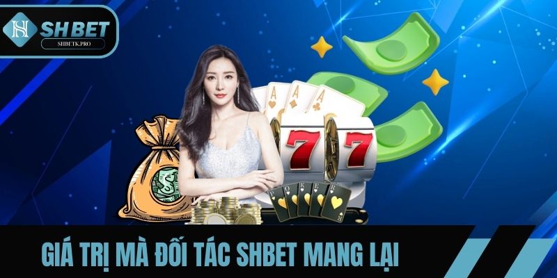 Những giá trị mà đối tác SHBET mang lại cho bạn