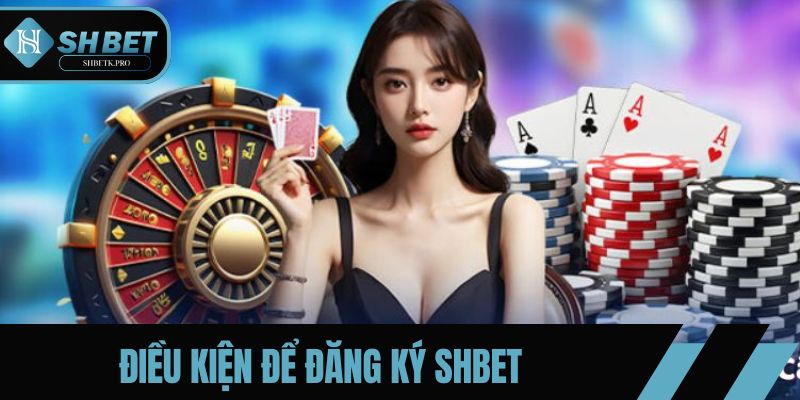 Điều kiện cần đáp ứng khi đăng ký SHBET