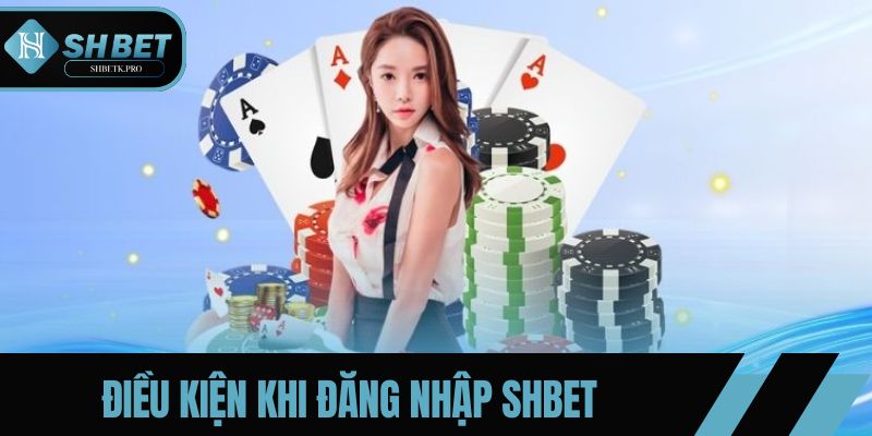 Điều kiện cần đáp ứng khi đăng nhập SHBET