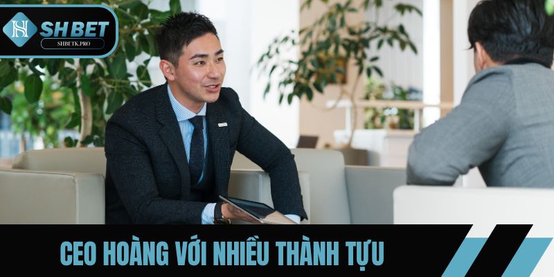 CEO Hoàng với nhiều thành tựu cùng nhà cái SHBET