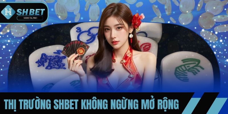 Thị trường SHBET không ngừng mở rộng