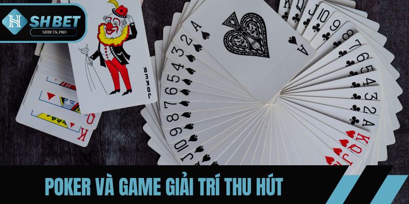 Poker và game giải trí bàn thu hút nhiều người