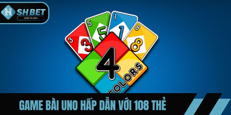 Game bài Uno hấp dẫn với 108 thẻ