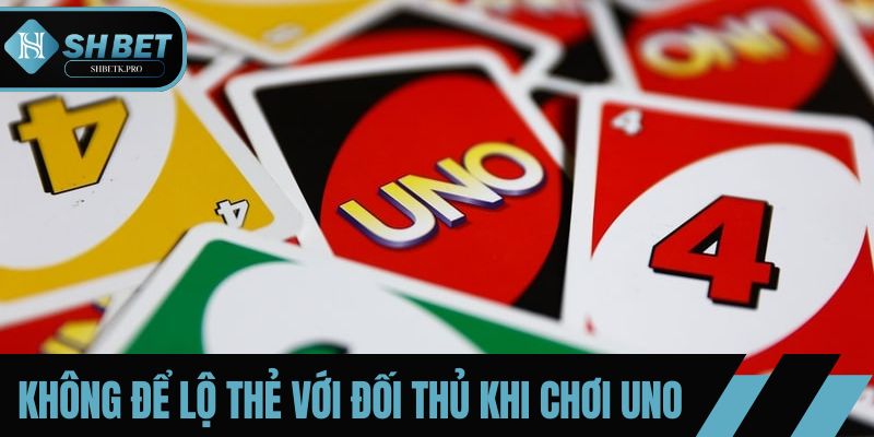 Không để lộ thẻ với đối thủ khi chơi UNO
