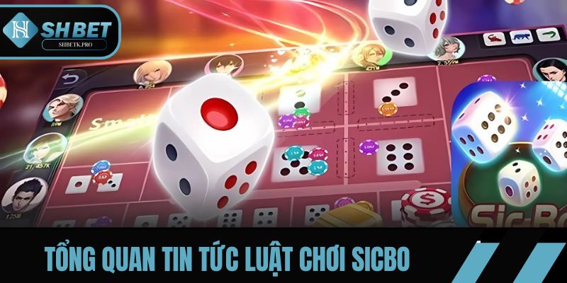 Tổng quan tin tức luật chơi Sicbo