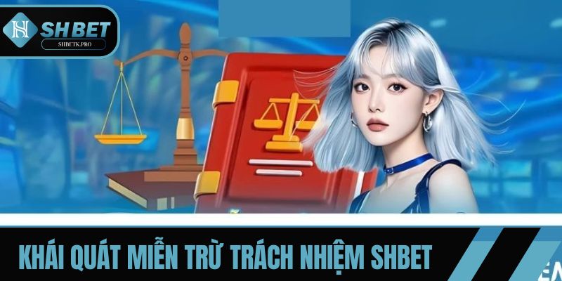 Thông tin khái quát miễn trừ trách nhiệm SHBET