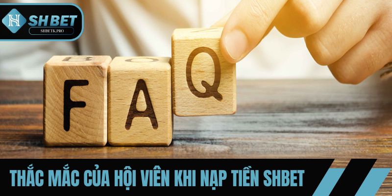 Câu hỏi thường gặp của hội viên khi giao dịch tại SHBET