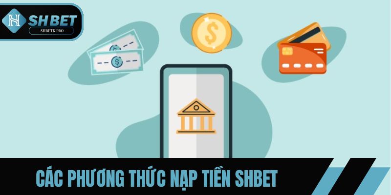 Các phương thức nạp tiền tại nền tảng SHBET 