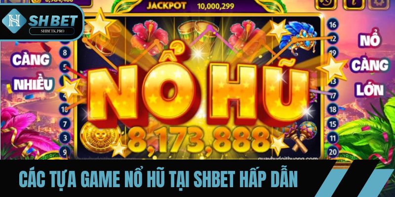Các tựa game nổ hũ tại SHBET hấp dẫn