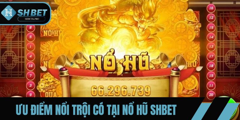 Ưu điểm nổi trội có tại slot game SHBET
