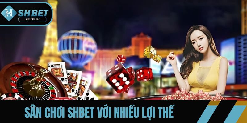 Sân chơi SHBET với nhiều lợi thế cạnh tranh