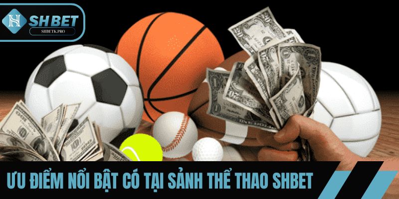 Ưu điểm nổi bật có tại sảnh thể thao SHBET