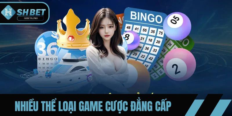 Nhiều thể loại game cược đẳng cấp
